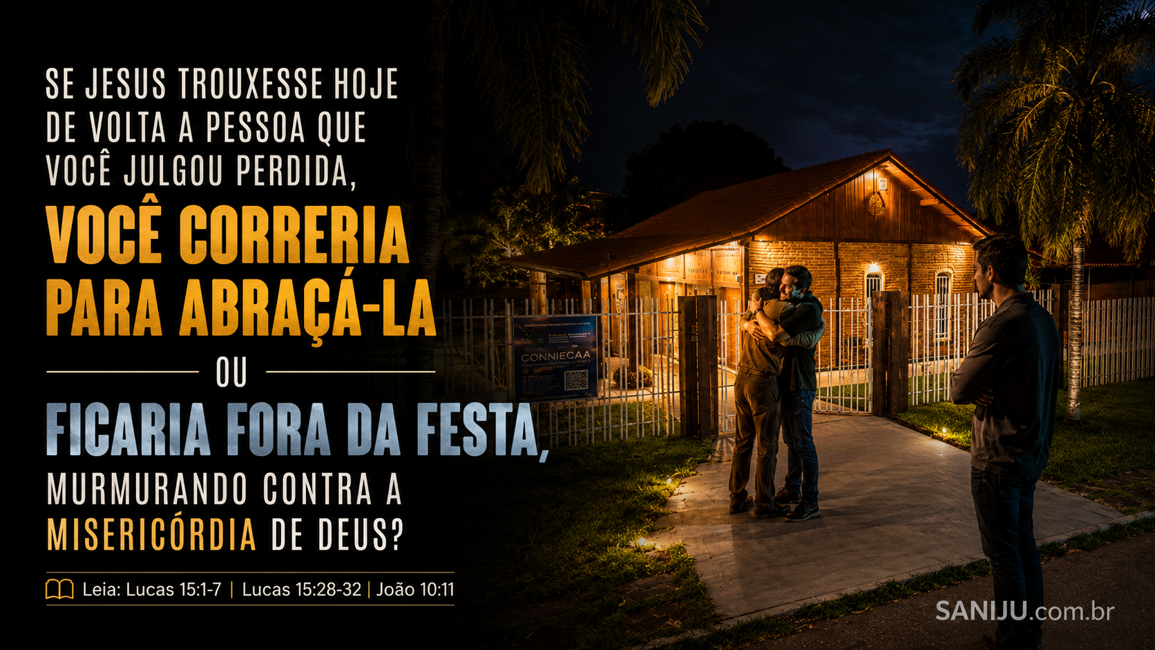 Se Jesus trouxesse hoje de volta a pessoa que você julgou perdida, você correria para abraçá-la ou ficaria fora da festa, murmurando contra a misericórdia de Deus?